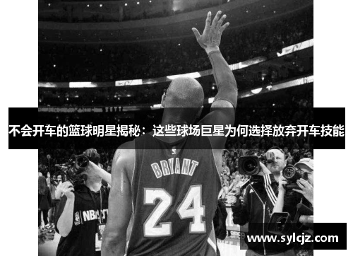不会开车的篮球明星揭秘：这些球场巨星为何选择放弃开车技能